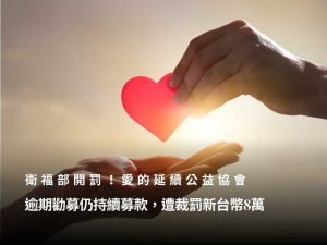 勸募超時還不聽勸？愛的延續公益協會遭重罰8萬元，發生什麼事？