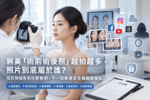 醫美「術前術後照」越拍越多，照片到底屬於誰？從診間攝影到社群案例，下一個醫美安全議題是隱私