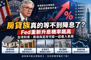 Fed又可能升息？台灣房貸、定存與高利率時代下一步一次看